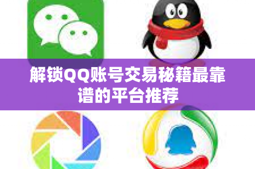 解锁QQ账号交易秘籍最靠谱的平台推荐