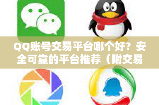 QQ账号交易平台哪个好？安全可靠的平台推荐（附交易注意事项）