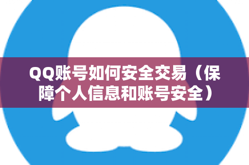 QQ账号如何安全交易（保障个人信息和账号安全）